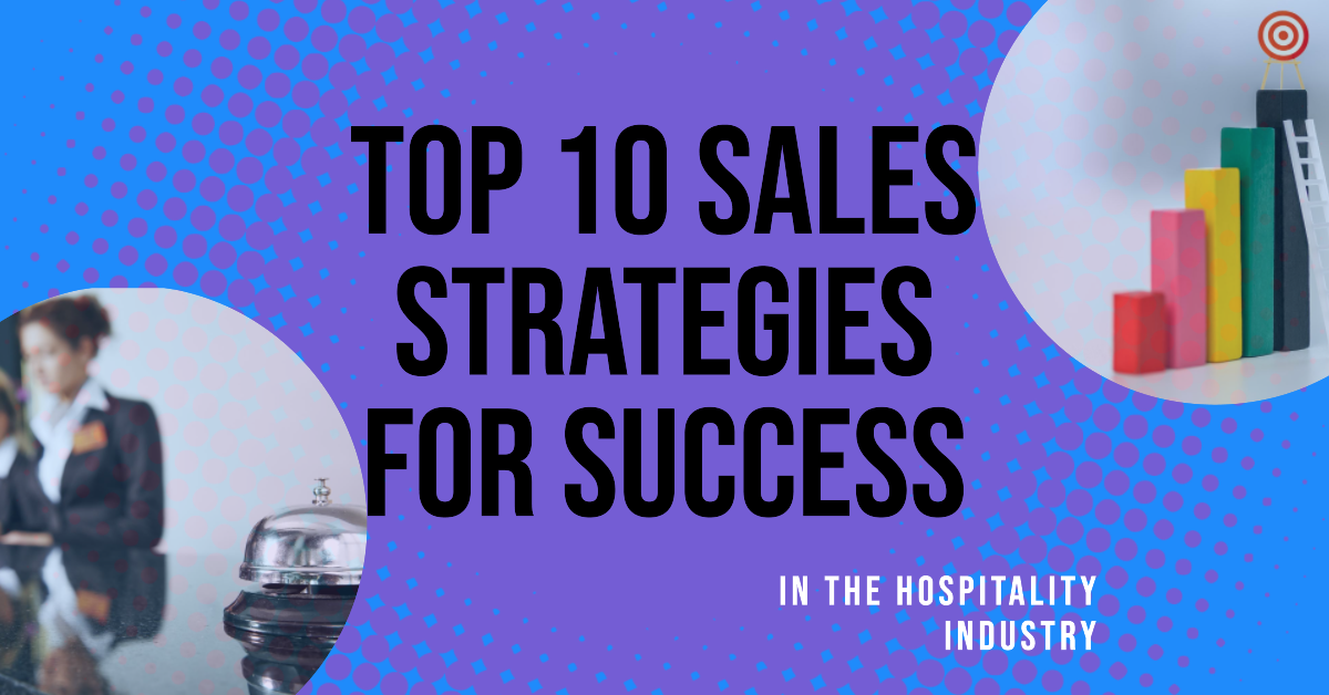Top 10 Sales Strategies for Success in the Hospitality Industry.